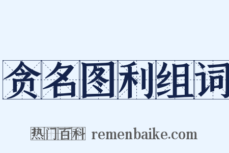 贪名图利组词是什么意思的图片